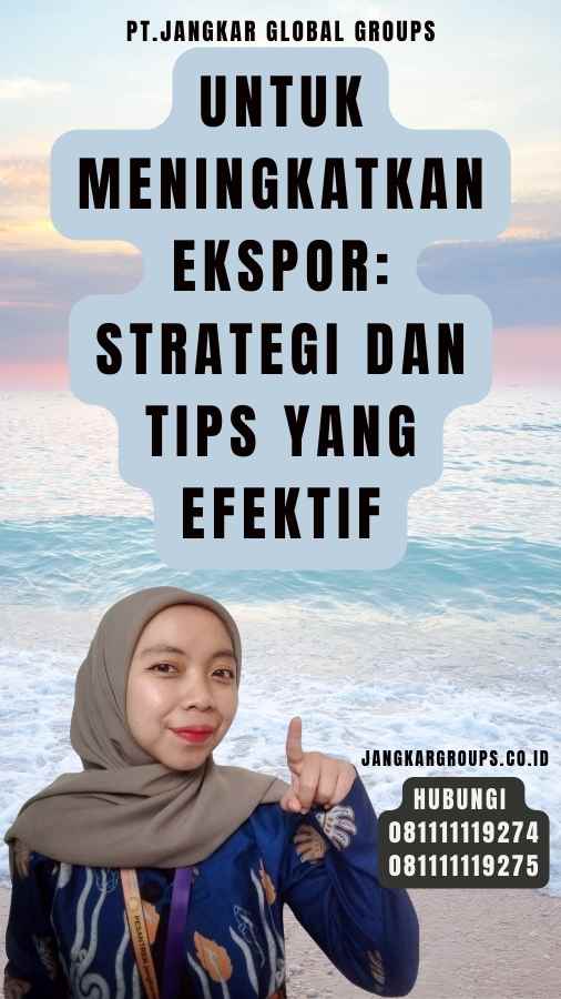 Untuk Meningkatkan Ekspor Strategi dan Tips yang Efektif