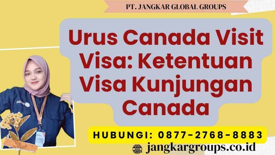Urus Canada Visit Visa Ketentuan Visa Kunjungan Canada