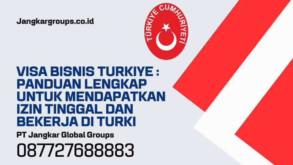 Visa Bisnis Turkiye Panduan Lengkap untuk Mendapatkan Izin Tinggal dan Bekerja di Turki