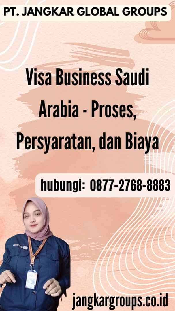 Visa Business Saudi Arabia - Proses, Persyaratan, dan Biaya