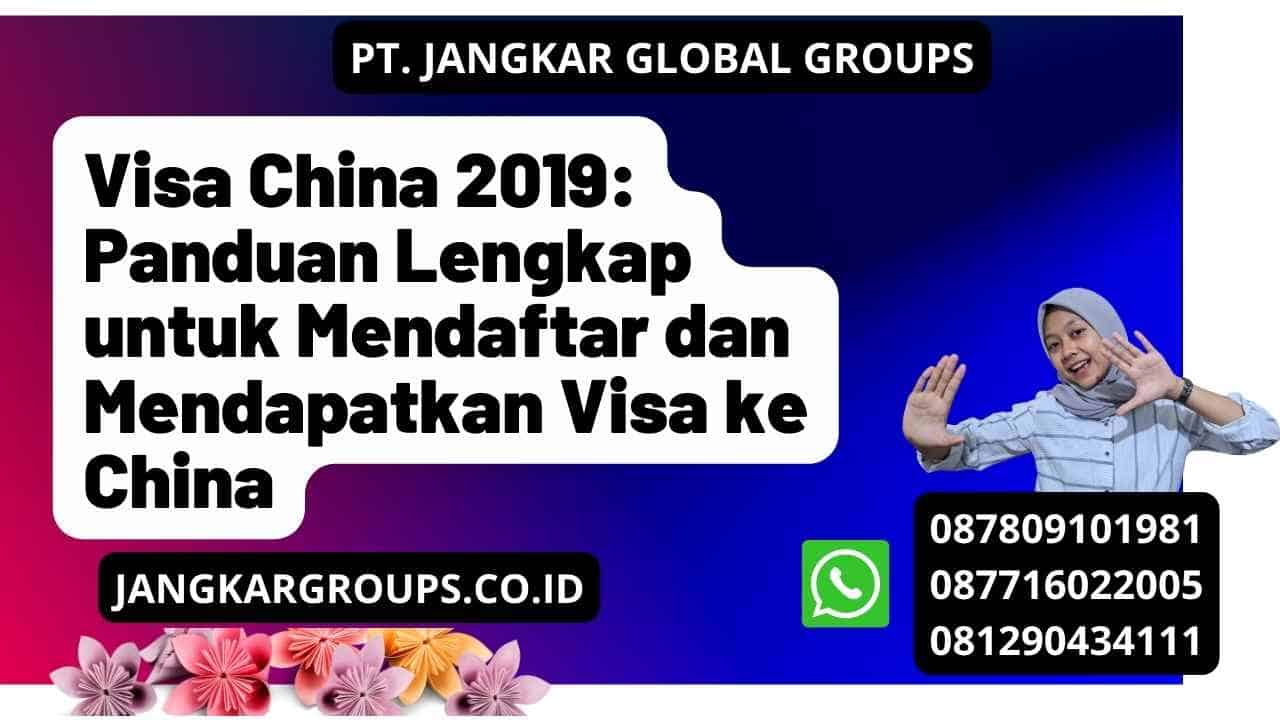 Visa China 2019: Panduan Lengkap untuk Mendaftar dan Mendapatkan Visa ke China