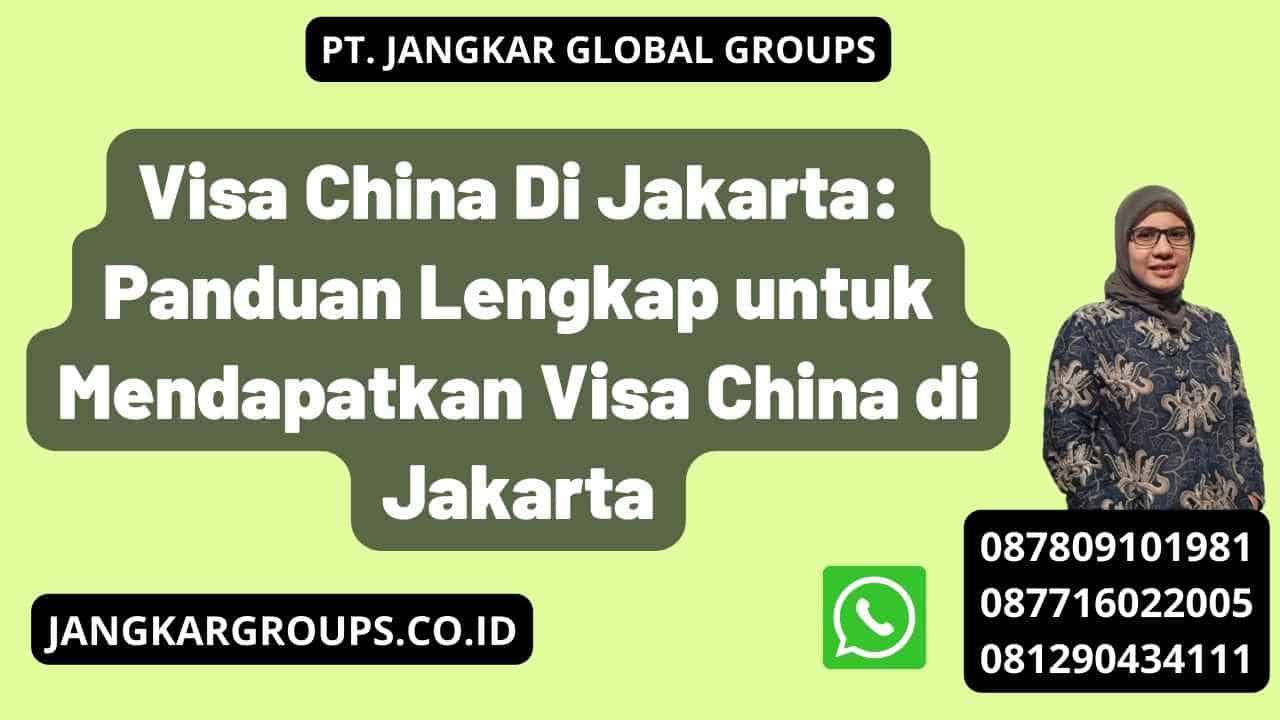 Visa China Di Jakarta: Panduan Lengkap untuk Mendapatkan Visa China di Jakarta