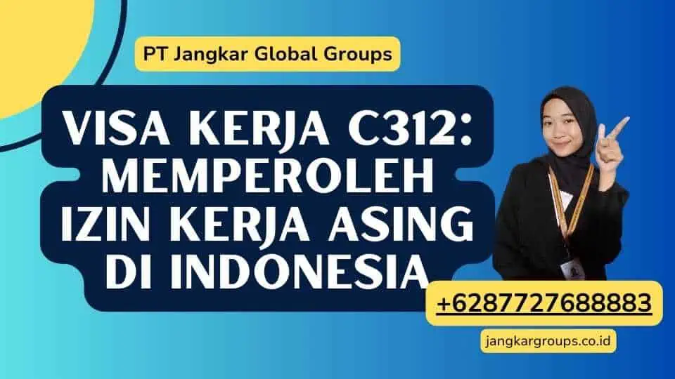 Visa Kerja C312: Memperoleh Izin Kerja Asing di Indonesia