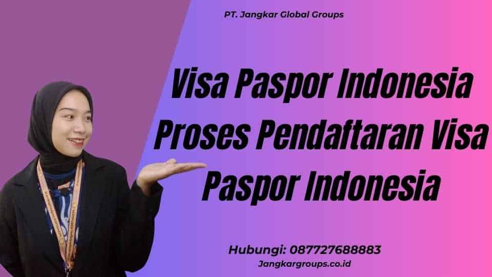 Visa Paspor Indonesia Proses Pendaftaran Visa Paspor Indonesia