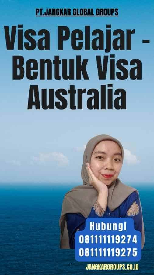 Visa Pelajar - Bentuk Visa Australia