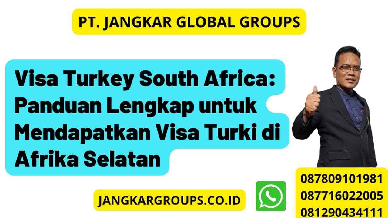 Visa Turkey South Africa: Panduan Lengkap untuk Mendapatkan Visa Turki di Afrika Selatan