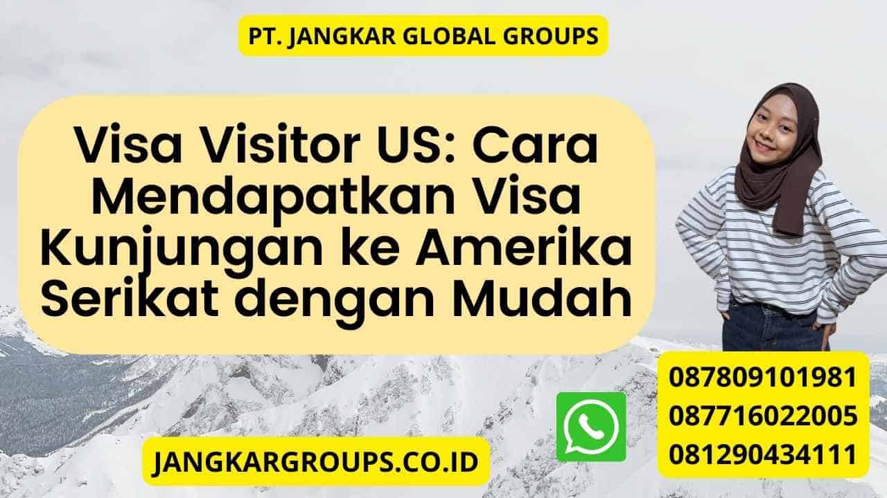 Visa Visitor US: Cara Mendapatkan Visa Kunjungan ke Amerika Serikat dengan Mudah