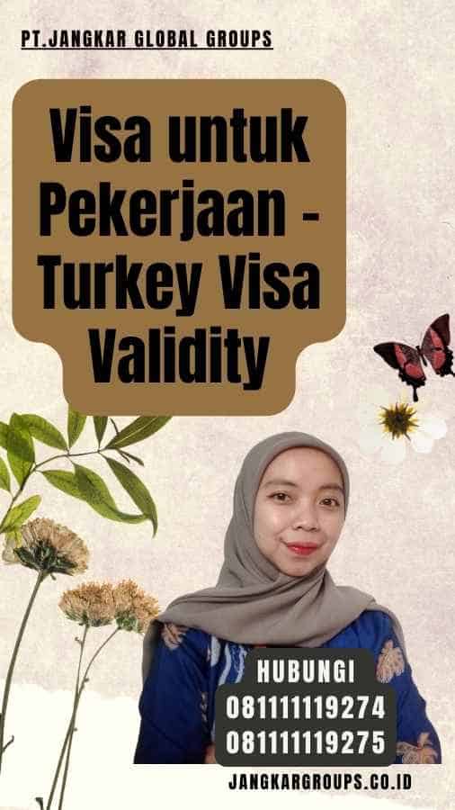 Visa untuk Pekerjaan - Turkey Visa Validity