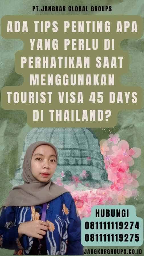Ada tips penting apa yang perlu di perhatikan saat menggunakan Tourist Visa 45 Days di Thailand