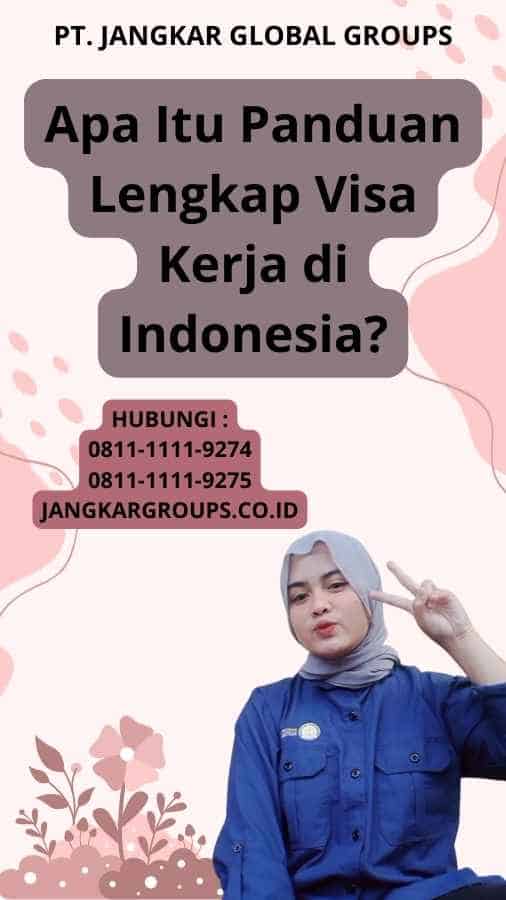 Apa Itu Panduan Lengkap Visa Kerja di Indonesia?