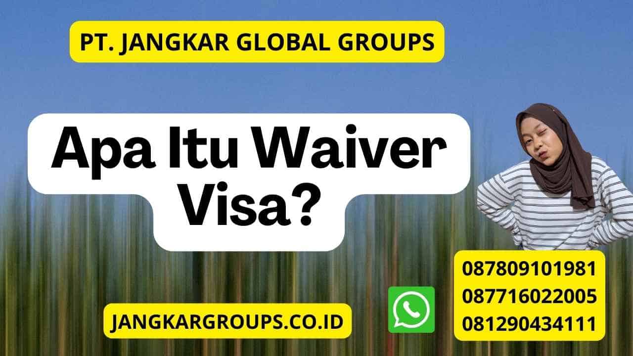 Apa Itu Waiver Visa?