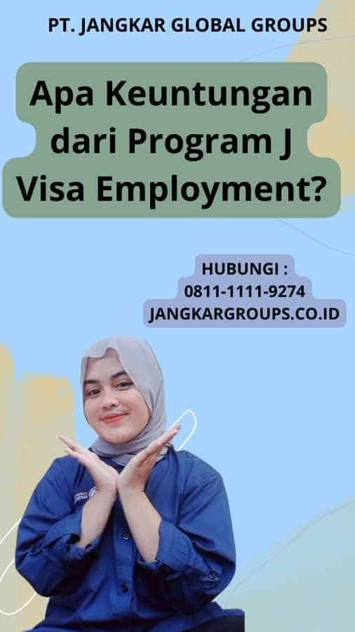 Apa Keuntungan dari Program J Visa Employment?