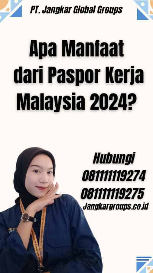 Apa Manfaat dari Paspor Kerja Malaysia 2024?