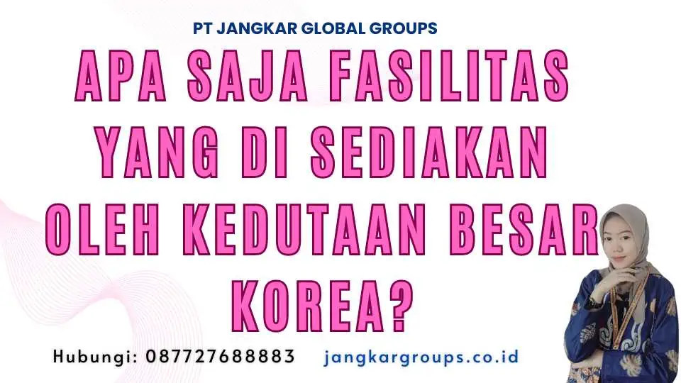 Apa Saja Fasilitas yang Di sediakan oleh Kedutaan Besar Korea?