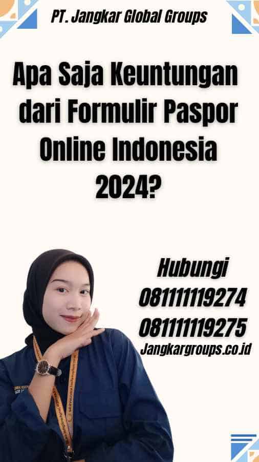 Apa Saja Keuntungan dari Formulir Paspor Online Indonesia 2024?
