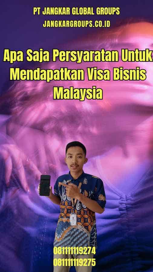 Apa Saja Persyaratan Untuk Mendapatkan Visa Bisnis Malaysia