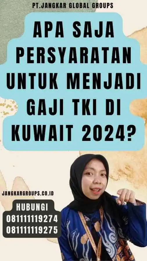 Apa Saja Persyaratan untuk Menjadi Gaji TKI Di Kuwait 2024