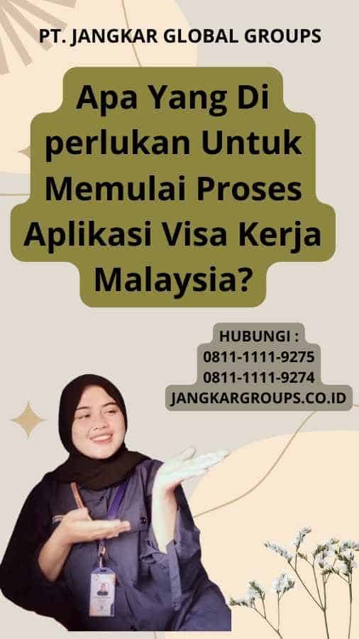 Apa Yang Di perlukan Untuk Memulai Proses Aplikasi Visa Kerja Malaysia?