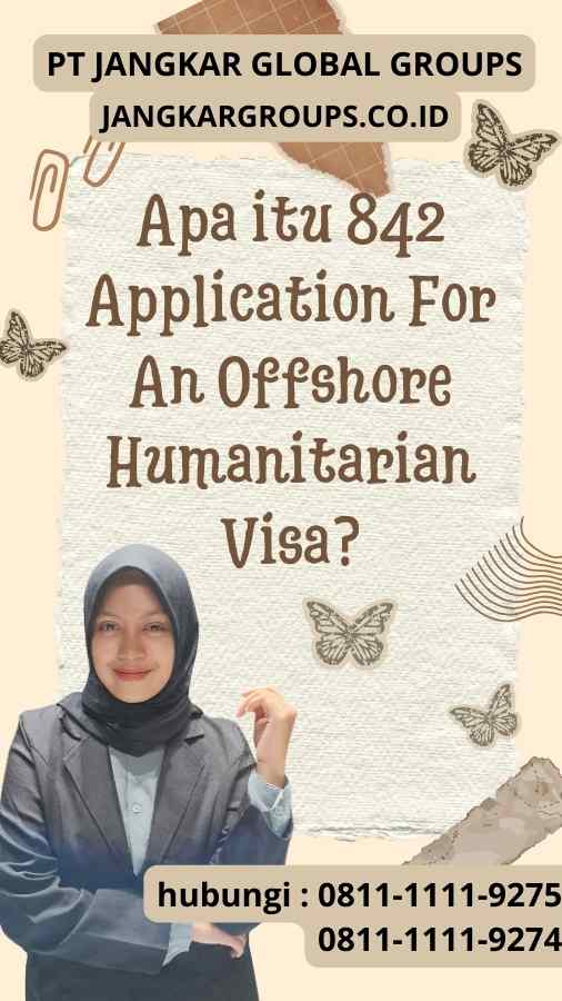 Apa itu 842 Application For An Offshore Humanitarian Visa