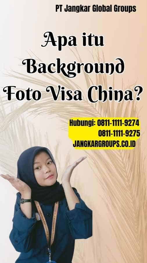 Apa itu Background Foto Visa China