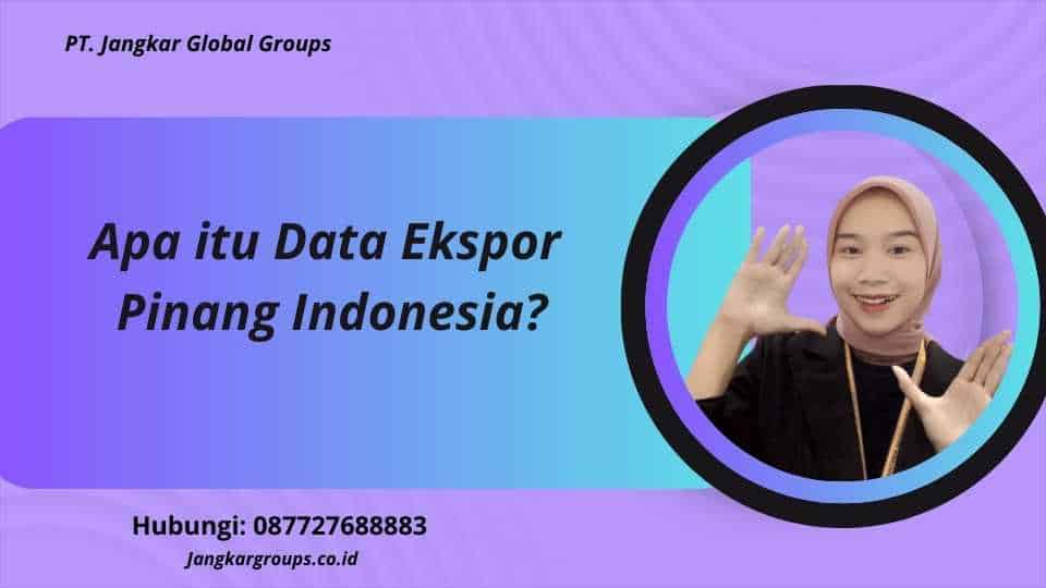 Apa itu Data Ekspor Pinang Indonesia?