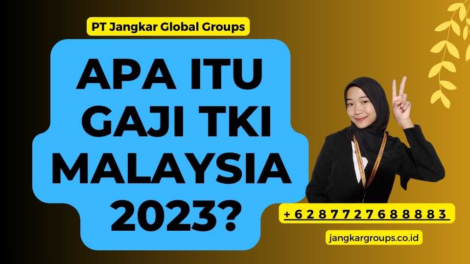 Apa itu Gaji TKI Malaysia 2023?