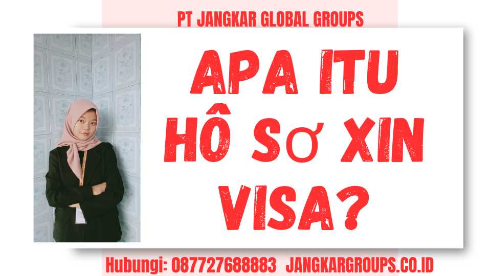 Apa itu Hồ Sơ Xin Visa