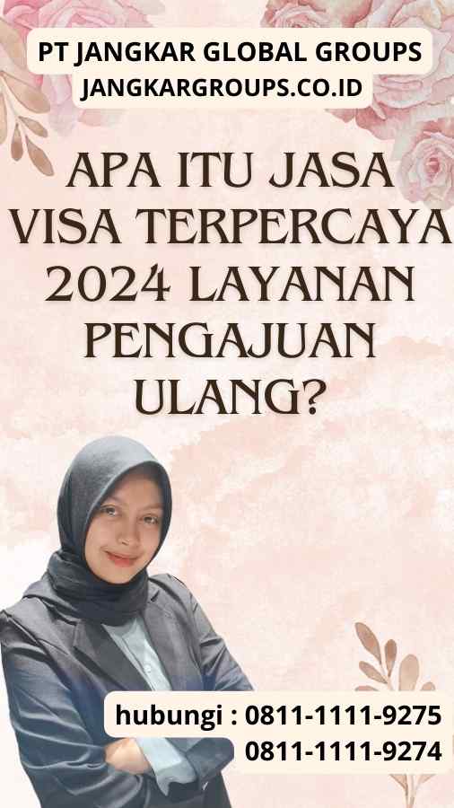 Apa itu Jasa Visa Terpercaya 2024 Layanan Pengajuan Ulang