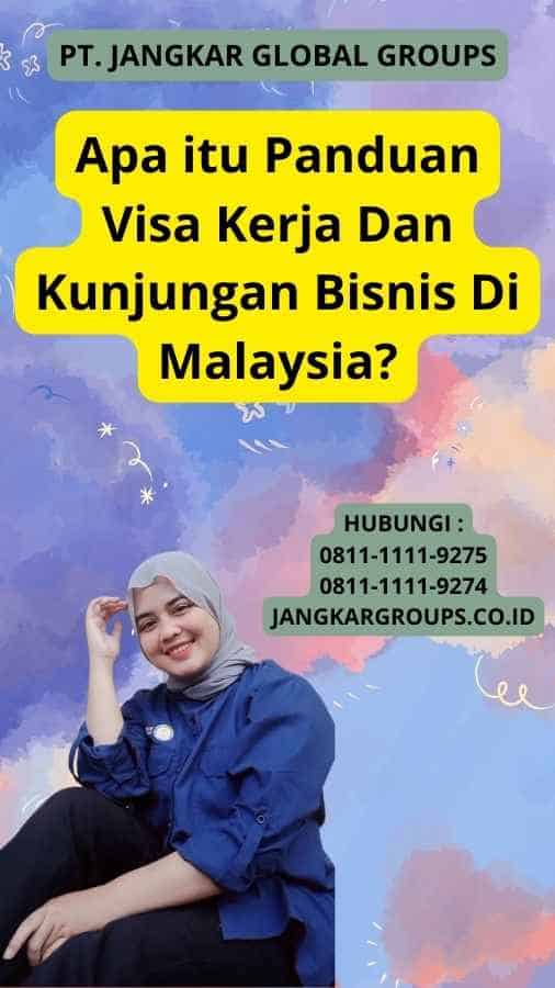 Apa itu Panduan Visa Kerja Dan Kunjungan Bisnis Di Malaysia?