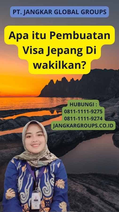 Apa itu Pembuatan Visa Jepang Di wakilkan?