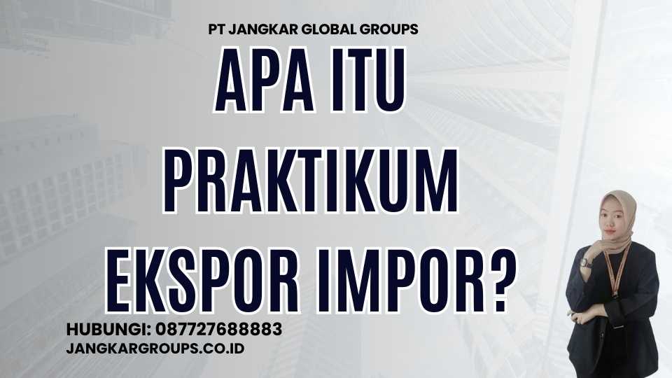 Apa itu Praktikum Ekspor Impor?