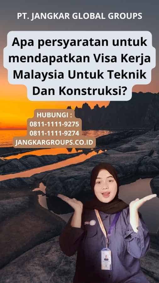 Apa persyaratan untuk mendapatkan Visa Kerja Malaysia Untuk Teknik Dan Konstruksi?