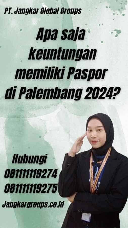 Apa saja keuntungan memiliki Paspor di Palembang 2024?