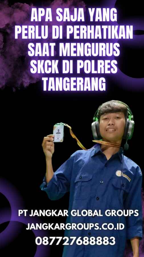 Apa saja yang perlu di perhatikan saat mengurus SKCK di Polres Tangerang