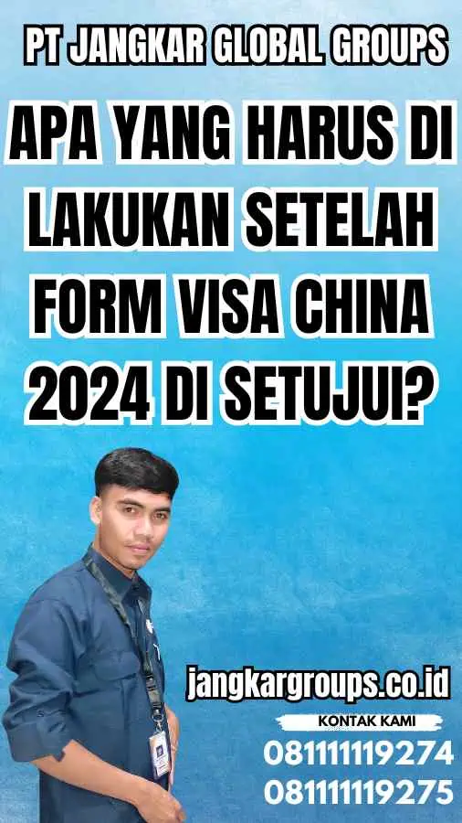 Apa yang Harus Di Lakukan Setelah Form Visa China 2024 Di Setujui?