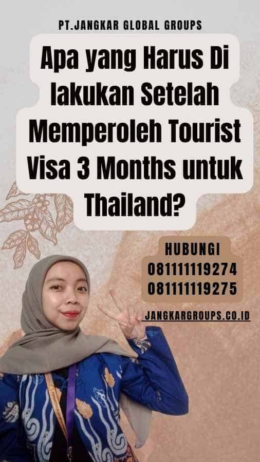 Apa yang Harus Di lakukan Setelah Memperoleh Tourist Visa 3 Months untuk Thailand