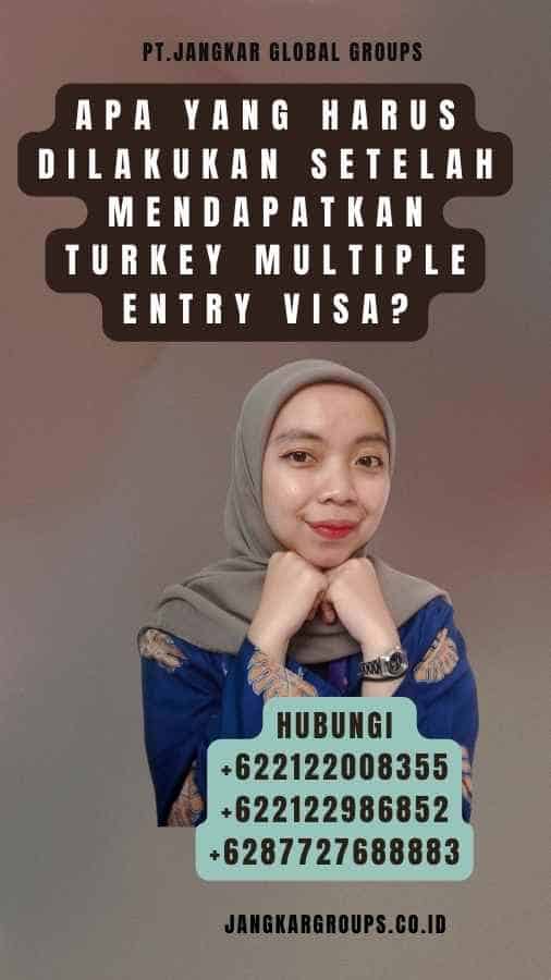 Apa yang Harus Dilakukan Setelah Mendapatkan Turkey Multiple Entry Visa