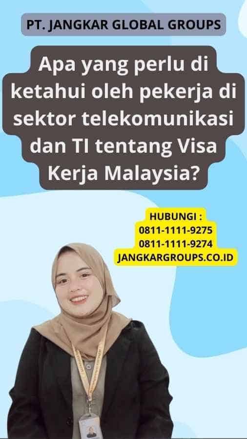 Apa yang perlu di ketahui oleh pekerja di sektor telekomunikasi dan TI tentang Visa Kerja Malaysia?