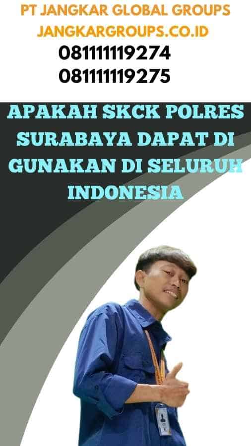 Apakah SKCK Polres Surabaya dapat di gunakan di seluruh Indonesia,SKCK Polres Surabaya