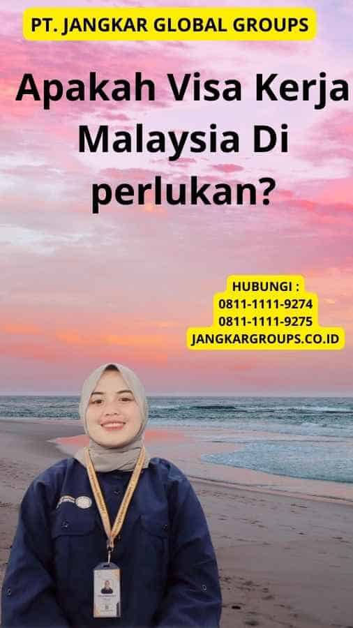 Apakah Visa Kerja Malaysia Di perlukan?