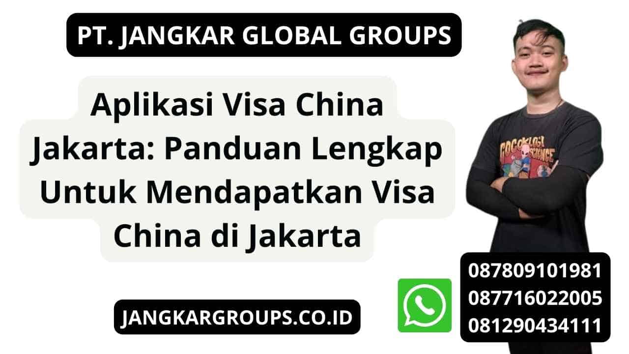 Aplikasi Visa China Jakarta: Panduan Lengkap Untuk Mendapatkan Visa China di Jakarta
