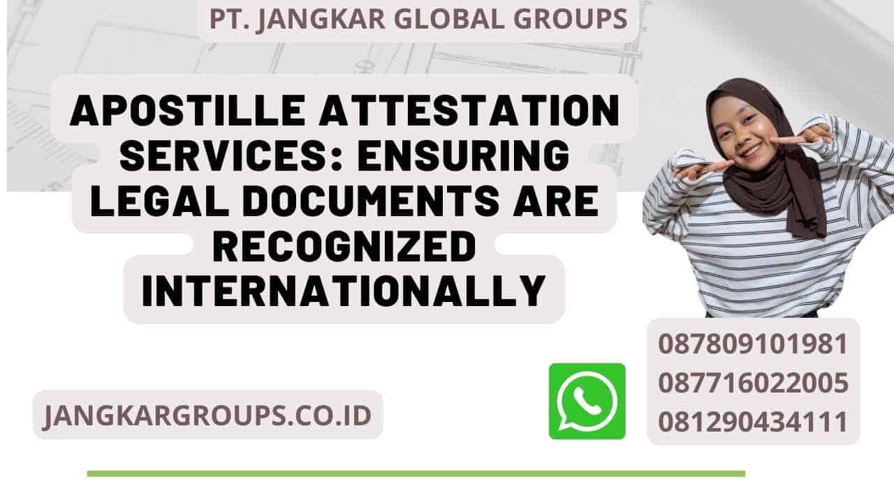 Apostille Attestation Services: Ensuring Legal Documents are Recognized Internationally