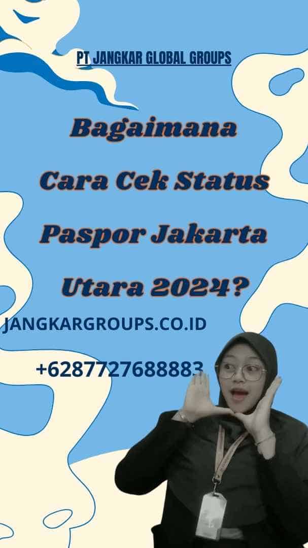 Bagaimana Cara Cek Status Paspor Jakarta Utara 2024?