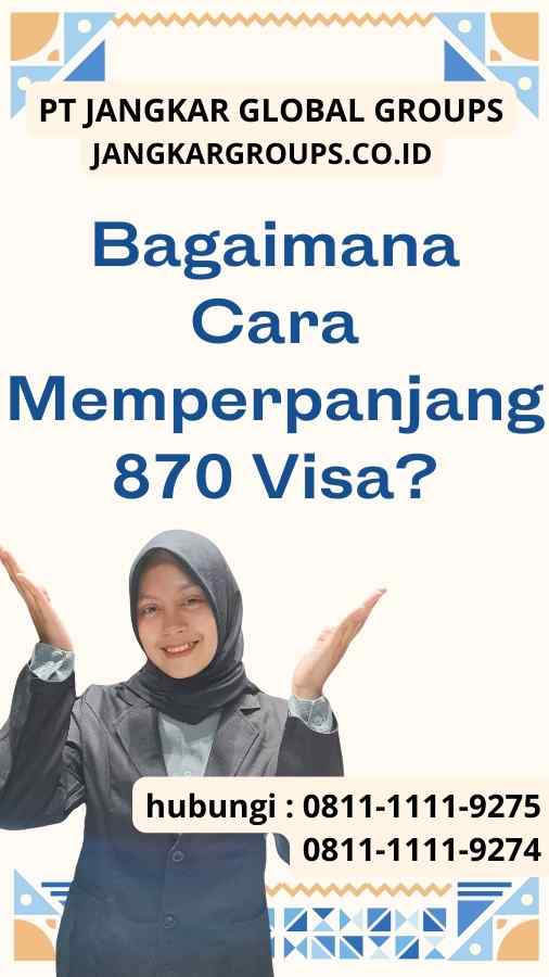 Bagaimana Cara Memperpanjang 870 Visa?