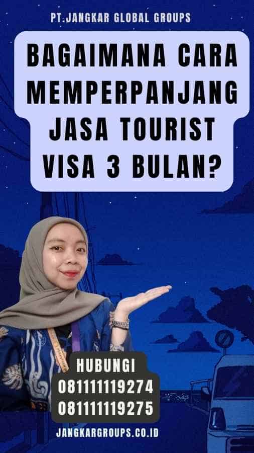 Bagaimana Cara Memperpanjang Jasa Tourist Visa 3 Bulan