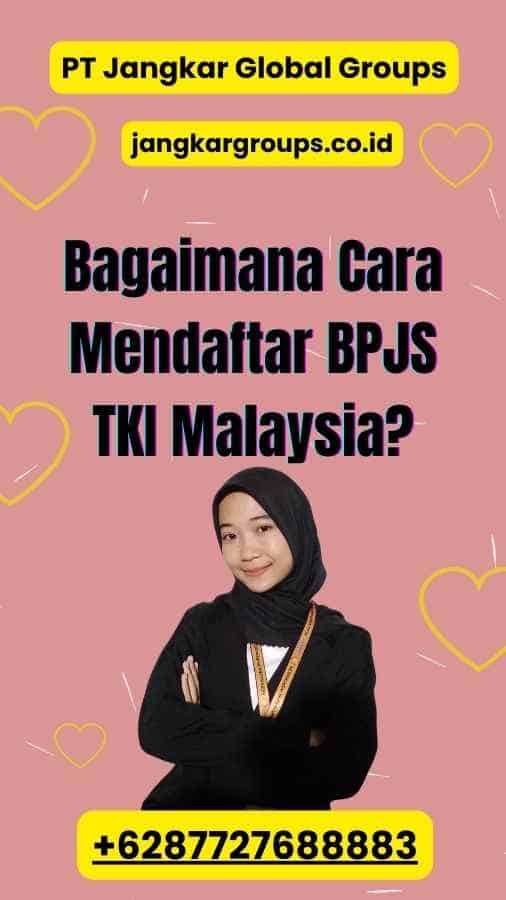Bagaimana Cara Mendaftar BPJS TKI Malaysia?