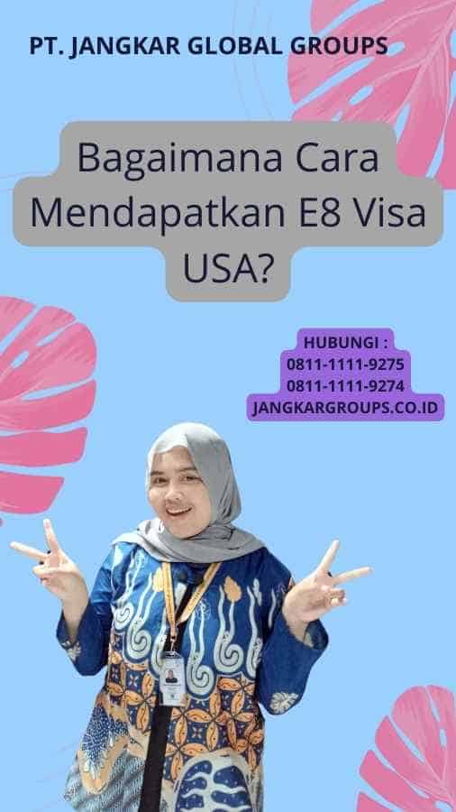 Bagaimana Cara Mendapatkan E8 Visa USA?