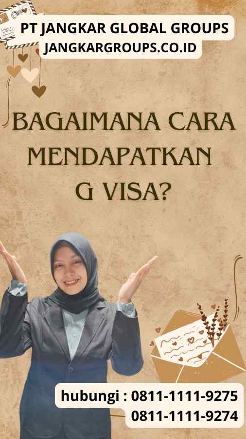Bagaimana Cara Mendapatkan G Visa?