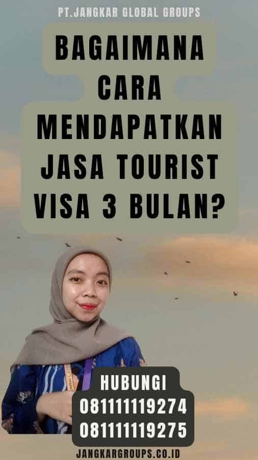 Bagaimana Cara Mendapatkan Jasa Tourist Visa 3 Bulan