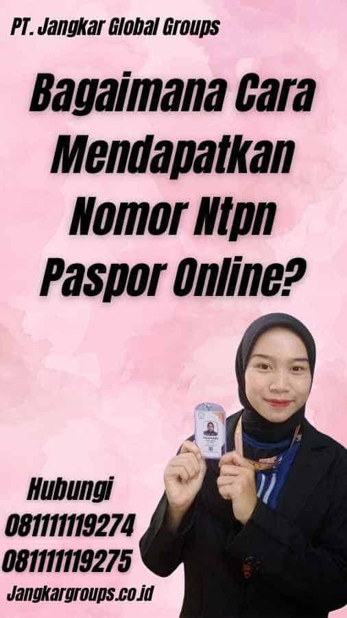 Bagaimana Cara Mendapatkan Nomor Ntpn Paspor Online?